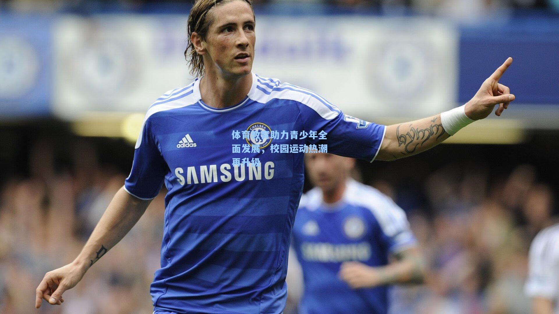 体育教育助力青少年全面发展,校园运动热潮再升级 体育教育助力青少年全面发展,校园运动热潮再升级