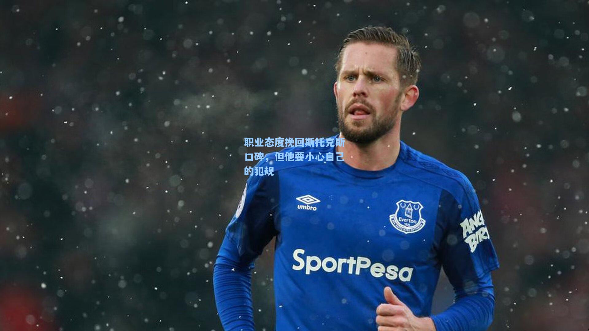 职业态度挽回斯托克斯口碑,但他要小心自己的犯规