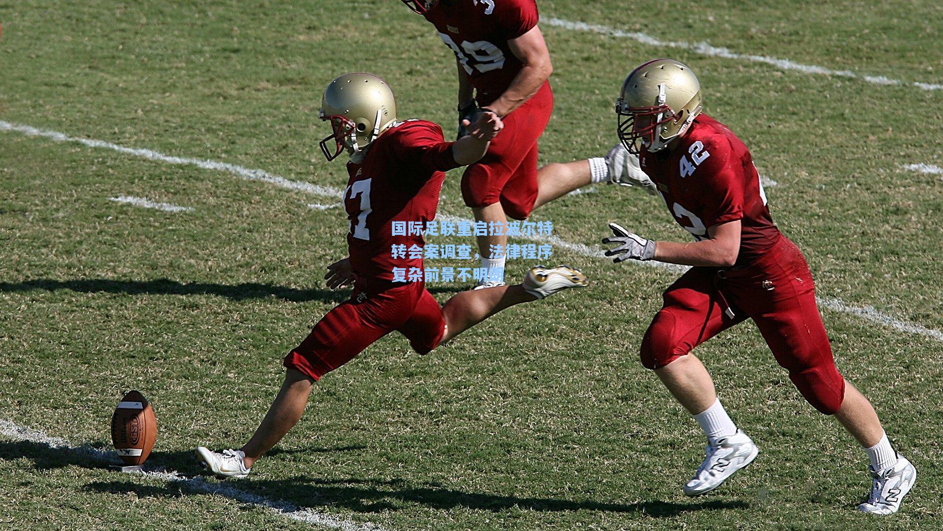 国际足联重启拉波尔特转会案调查，法律程序复杂前景不明朗