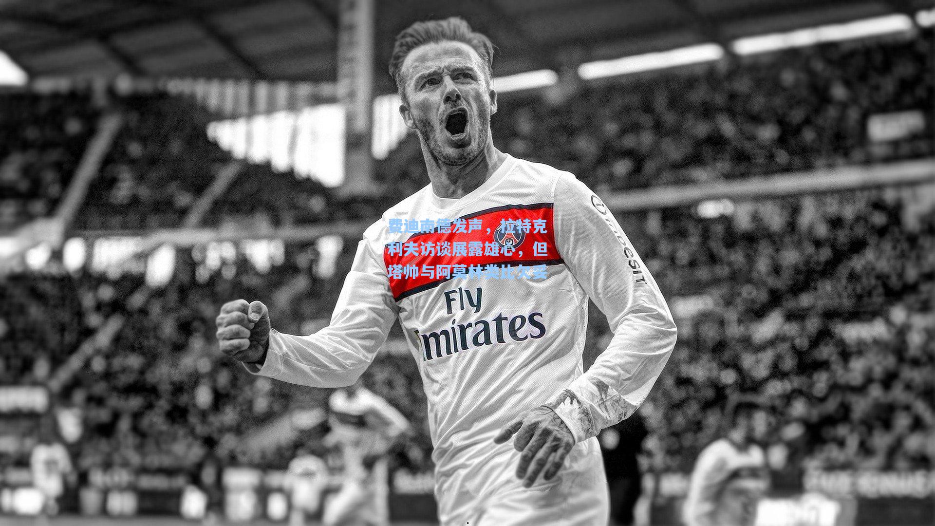 费迪南德发声，拉特克利夫访谈展露雄心，但塔帅与阿莫林类比欠妥