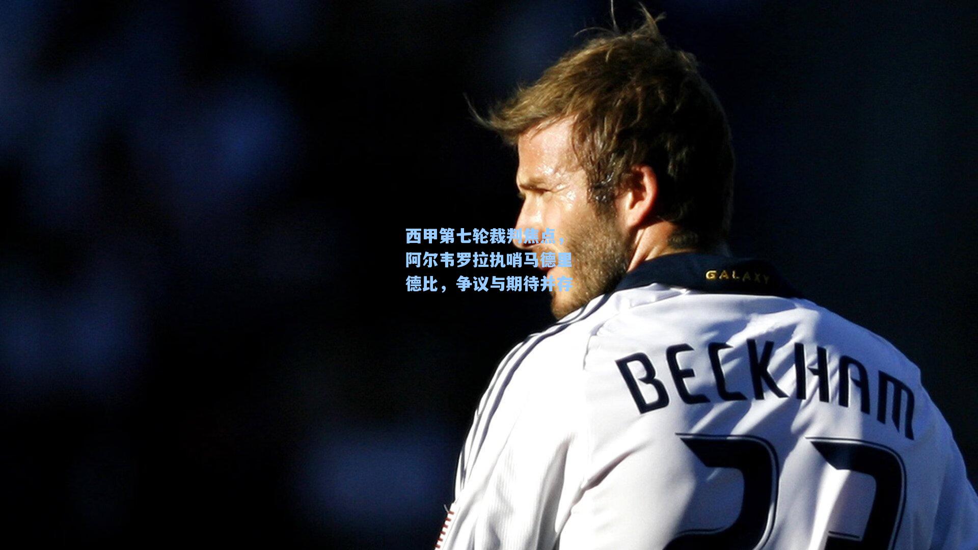 西甲第七轮裁判焦点，阿尔韦罗拉执哨马德里德比，争议与期待并存