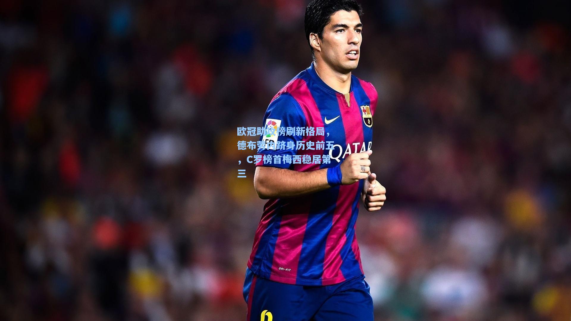 欧冠助攻榜刷新格局，德布劳内跻身历史前五，C罗榜首梅西稳居第三