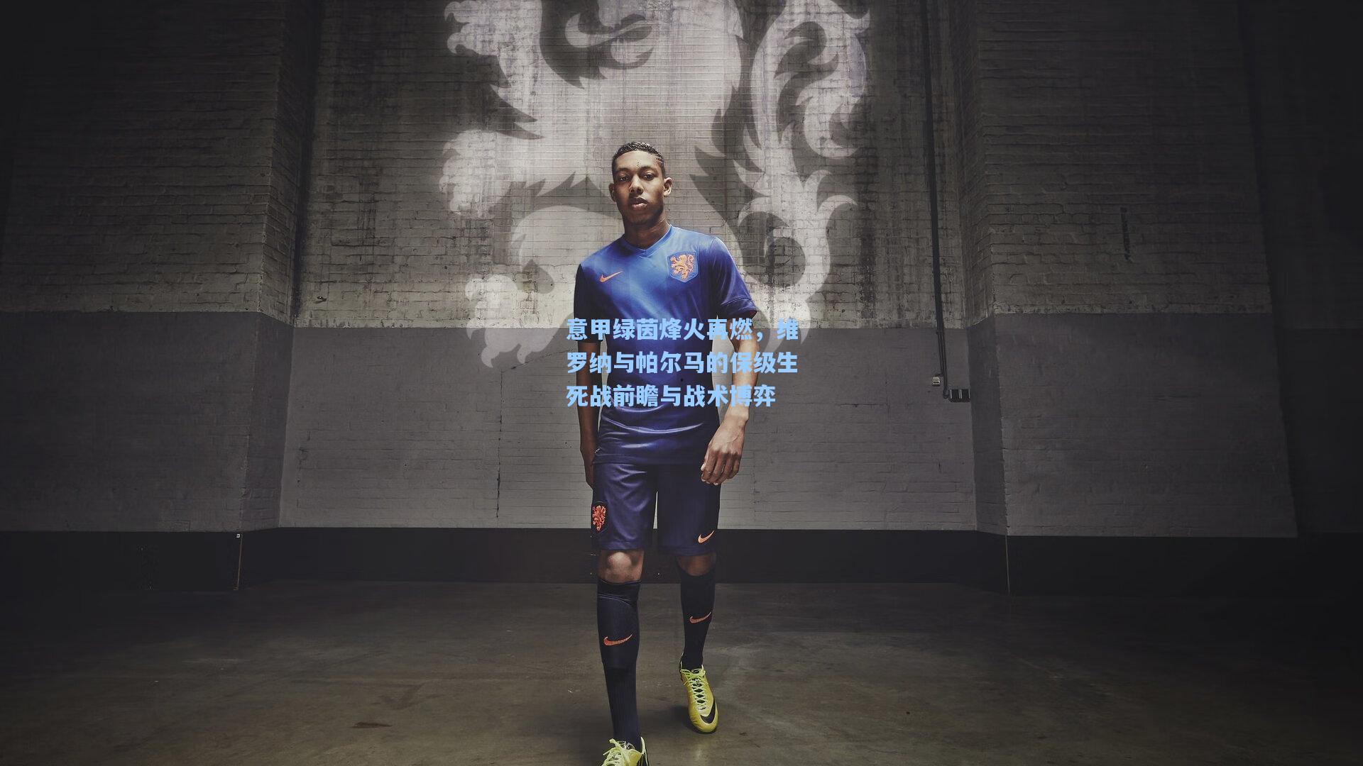 意甲绿茵烽火再燃,维罗纳与帕尔马的保级生死战前瞻与战术博弈