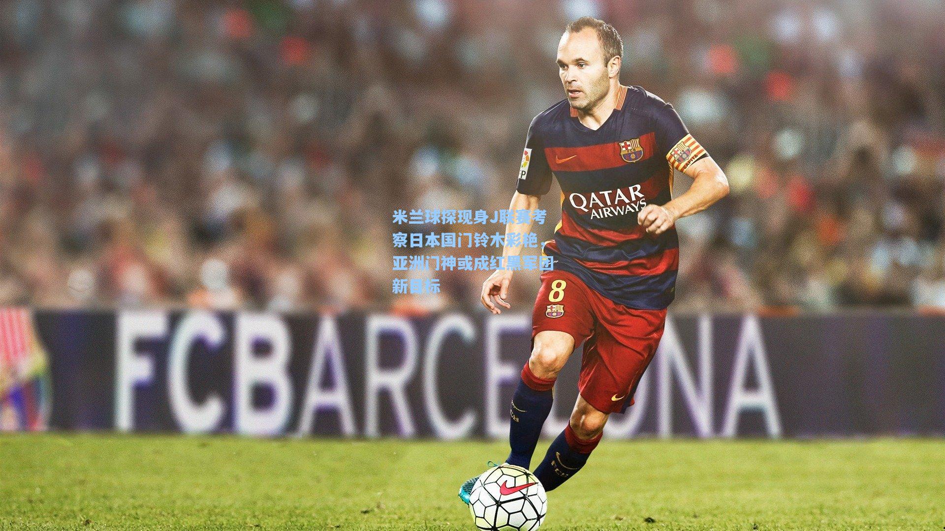 米兰球探现身J联赛考察日本国门铃木彩艳，亚洲门神或成红黑军团新目标